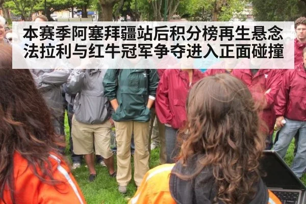 本赛季阿塞拜疆站后积分榜再生悬念 法拉利与红牛冠军争夺进入正面碰撞